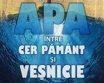 „Apa – între cer, pământ și veșnicie”