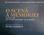 O SCENĂ A MEMORIEI – 100 de ani de Teatru Național la Chișinău